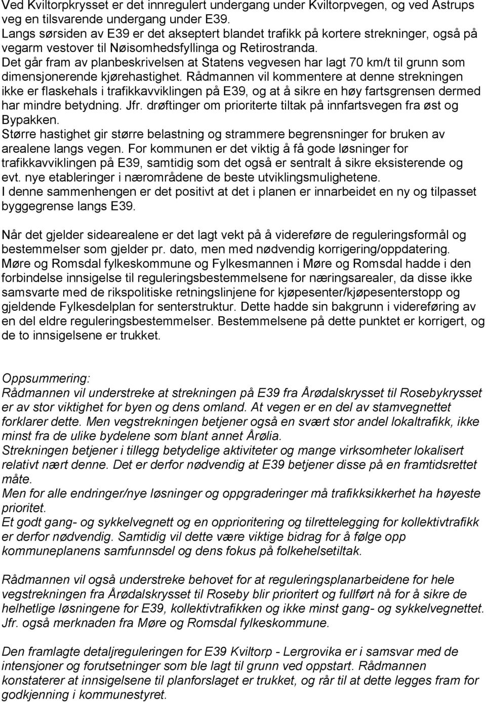 Det går fram av planbeskrivelsen at Statens vegvesen har lagt 70 km/t til grunn som dimensjonerende kjørehastighet.