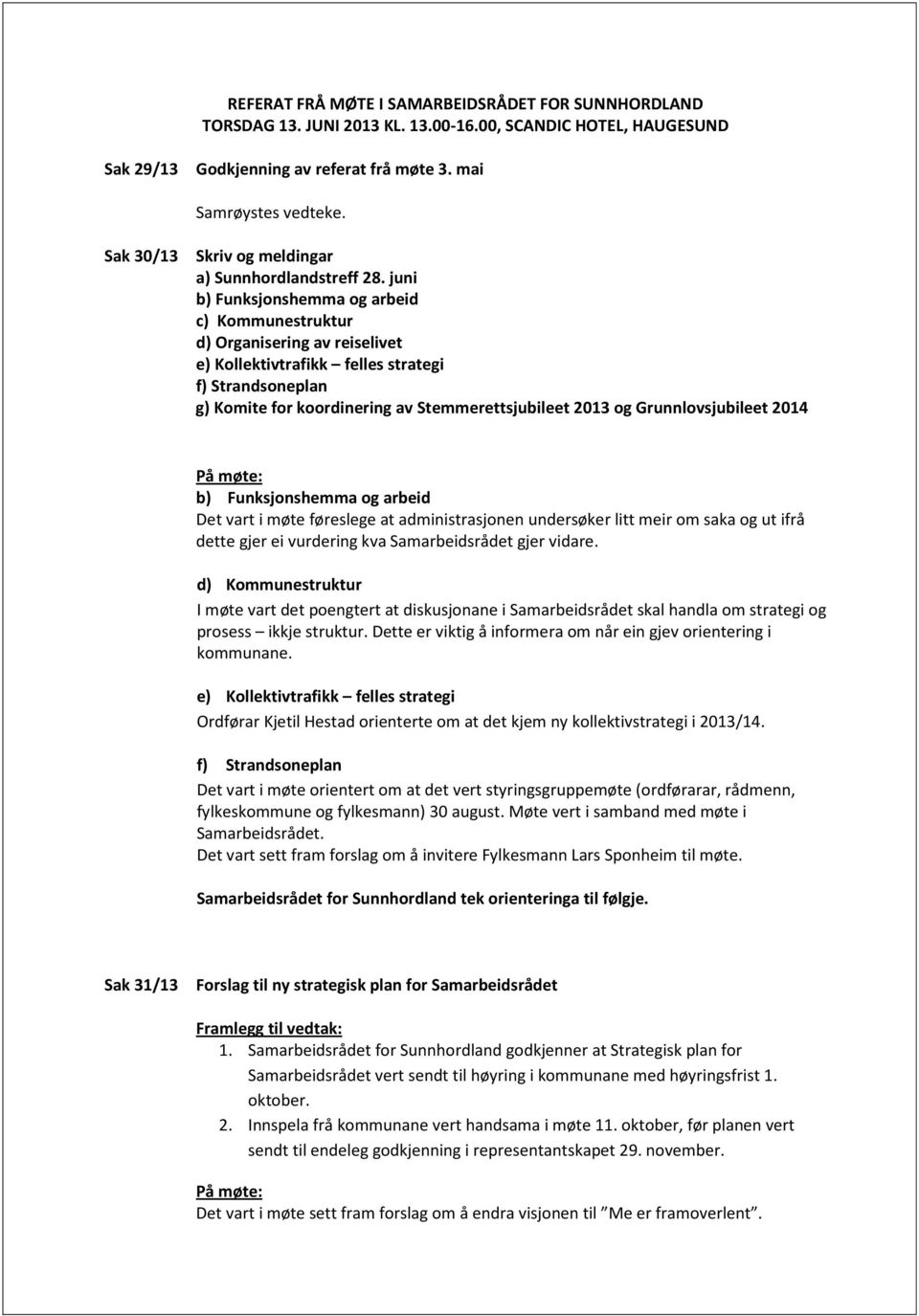 juni b) Funksjonshemma og arbeid c) Kommunestruktur d) Organisering av reiselivet e) Kollektivtrafikk felles strategi f) Strandsoneplan g) Komite for koordinering av Stemmerettsjubileet 2013 og