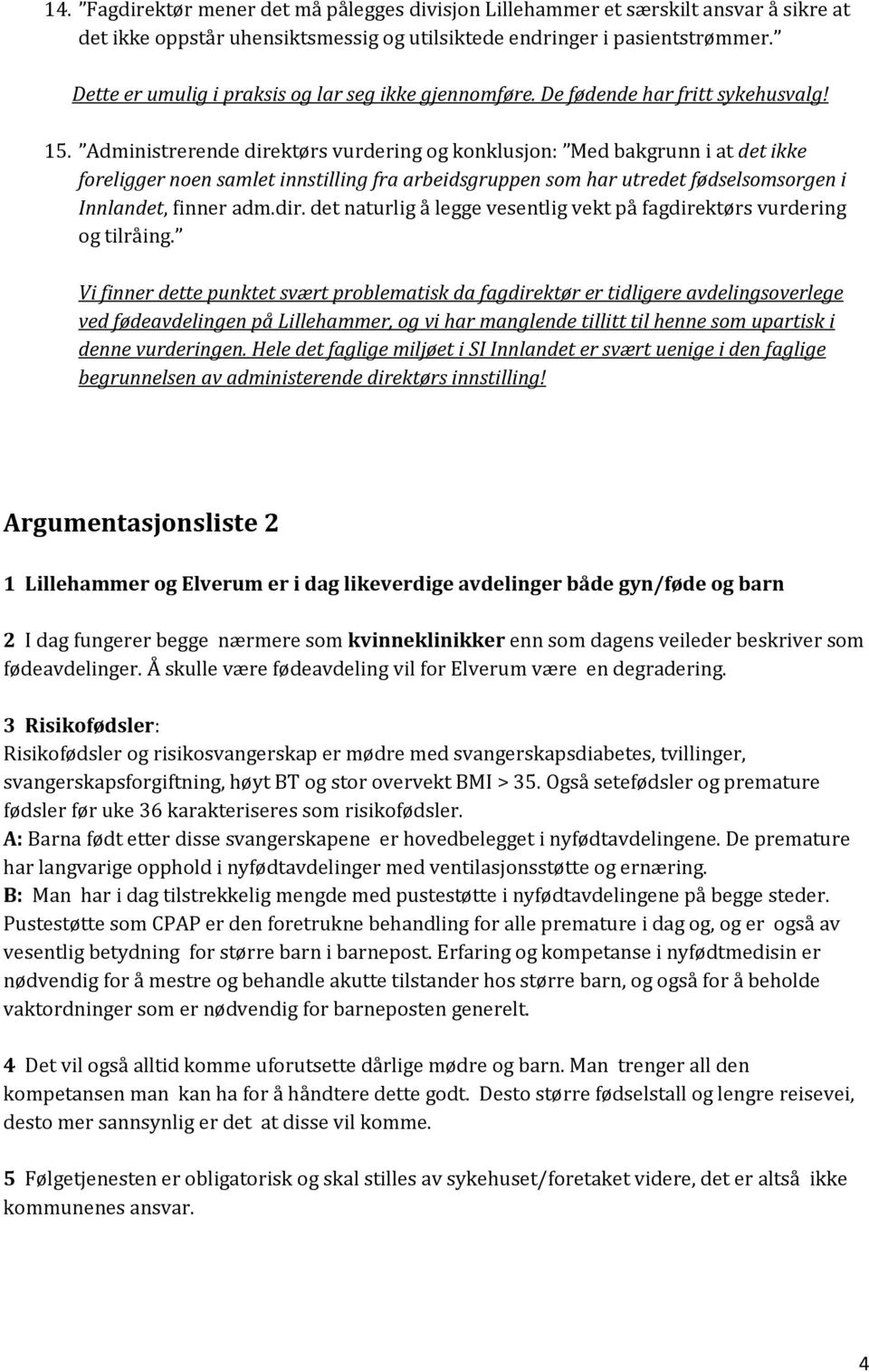 Administrerende direktørs vurdering og konklusjon: Med bakgrunn i at det ikke foreligger noen samlet innstilling fra arbeidsgruppen som har utredet fødselsomsorgen i Innlandet, finner adm.dir. det naturlig å legge vesentlig vekt på fagdirektørs vurdering og tilråing.