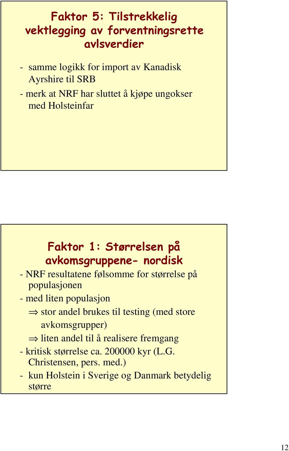 størrelse på populasjonen - med liten populasjon stor andel brukes til testing (med store avkomsgrupper) liten andel til å