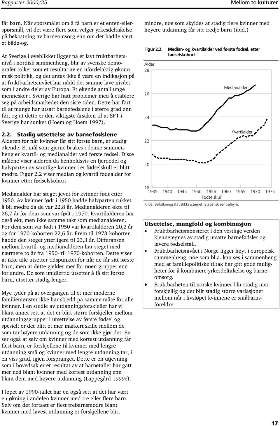 At Sverige i øyeblikket ligger på et lavt fruktbarhetsnivå i nordisk sammenheng, blir av svenske demografer tolket som et resultat av en ufordelaktig økonomisk politikk, og det antas ikke å være en