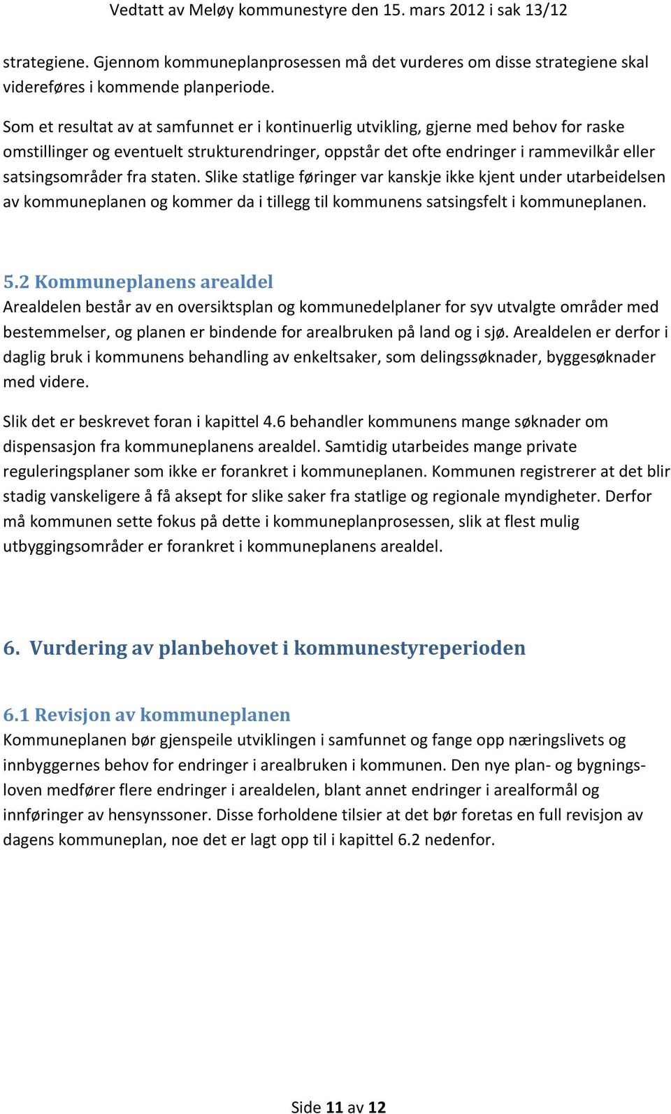 staten. Slike statlige føringer var kanskje ikke kjent under utarbeidelsen av kommuneplanen og kommer da i tillegg til kommunens satsingsfelt i kommuneplanen. 5.