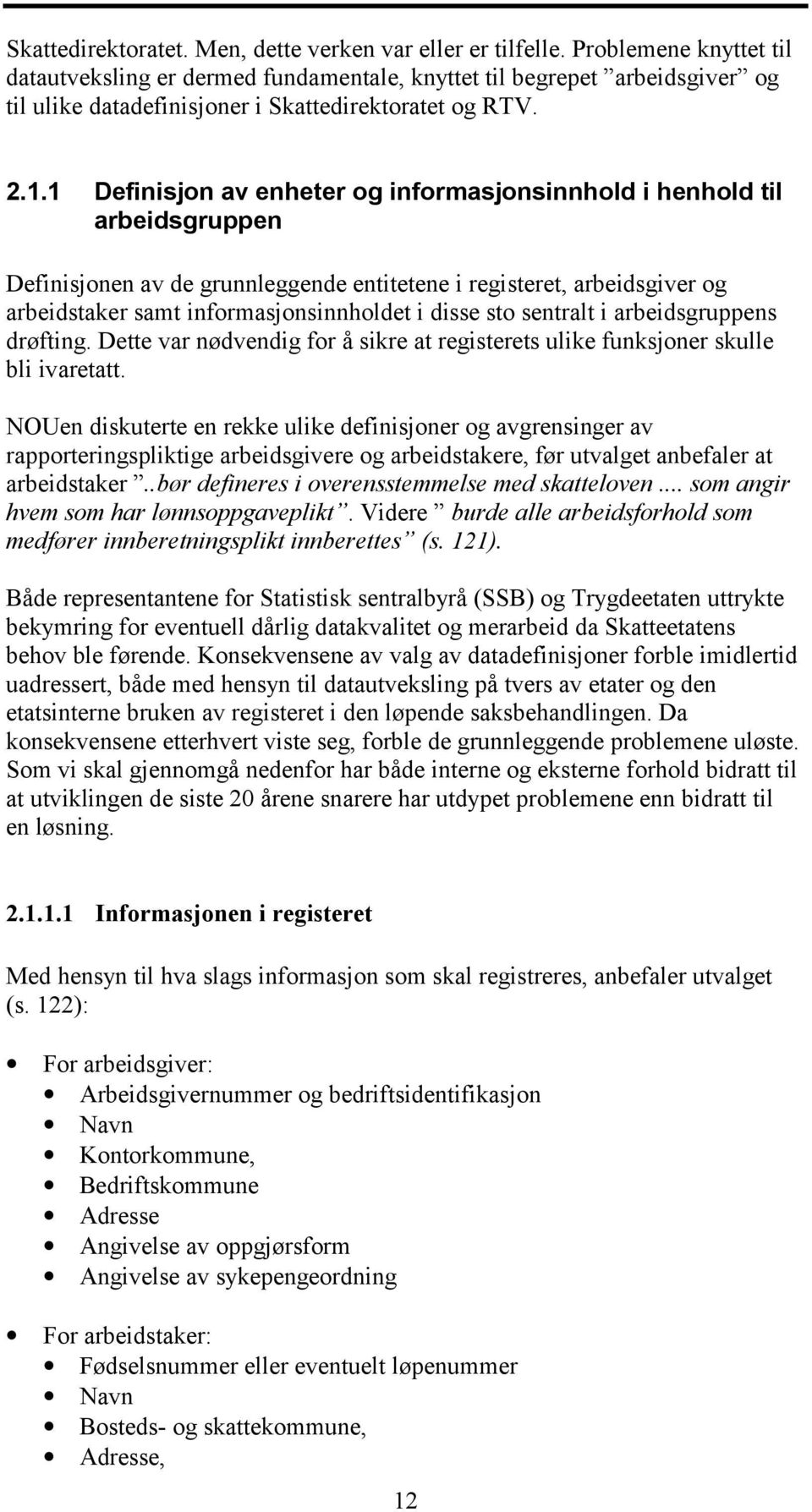 1 Definisjon av enheter og informasjonsinnhold i henhold til arbeidsgruppen Definisjonen av de grunnleggende entitetene i registeret, arbeidsgiver og arbeidstaker samt informasjonsinnholdet i disse