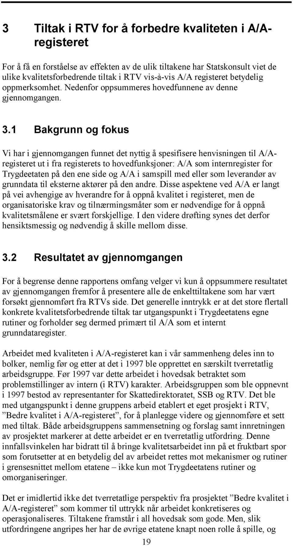 1 Bakgrunn og fokus Vi har i gjennomgangen funnet det nyttig å spesifisere henvisningen til A/Aregisteret ut i fra registerets to hovedfunksjoner: A/A som internregister for Trygdeetaten på den ene