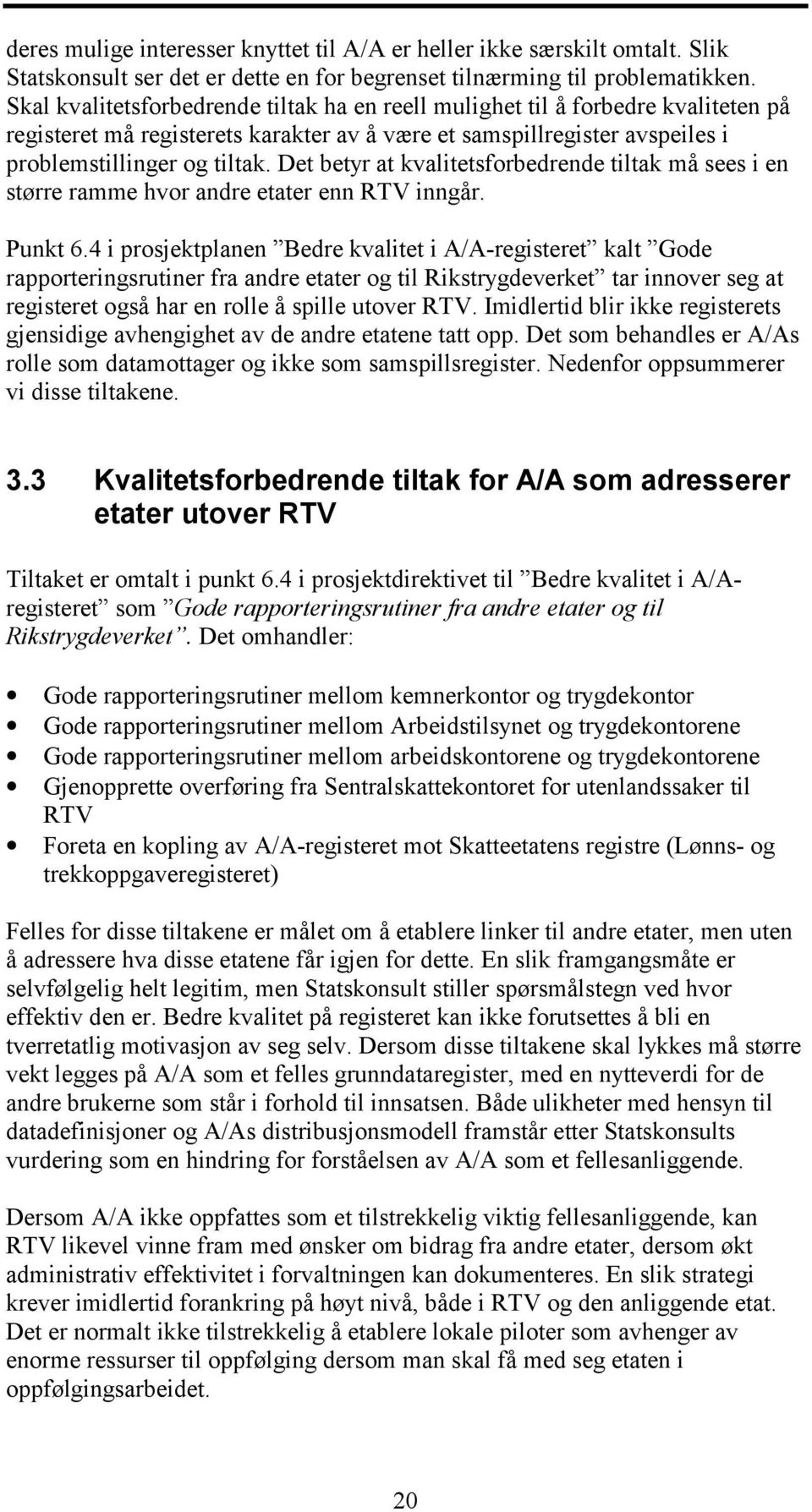 Det betyr at kvalitetsforbedrende tiltak må sees i en større ramme hvor andre etater enn RTV inngår. Punkt 6.