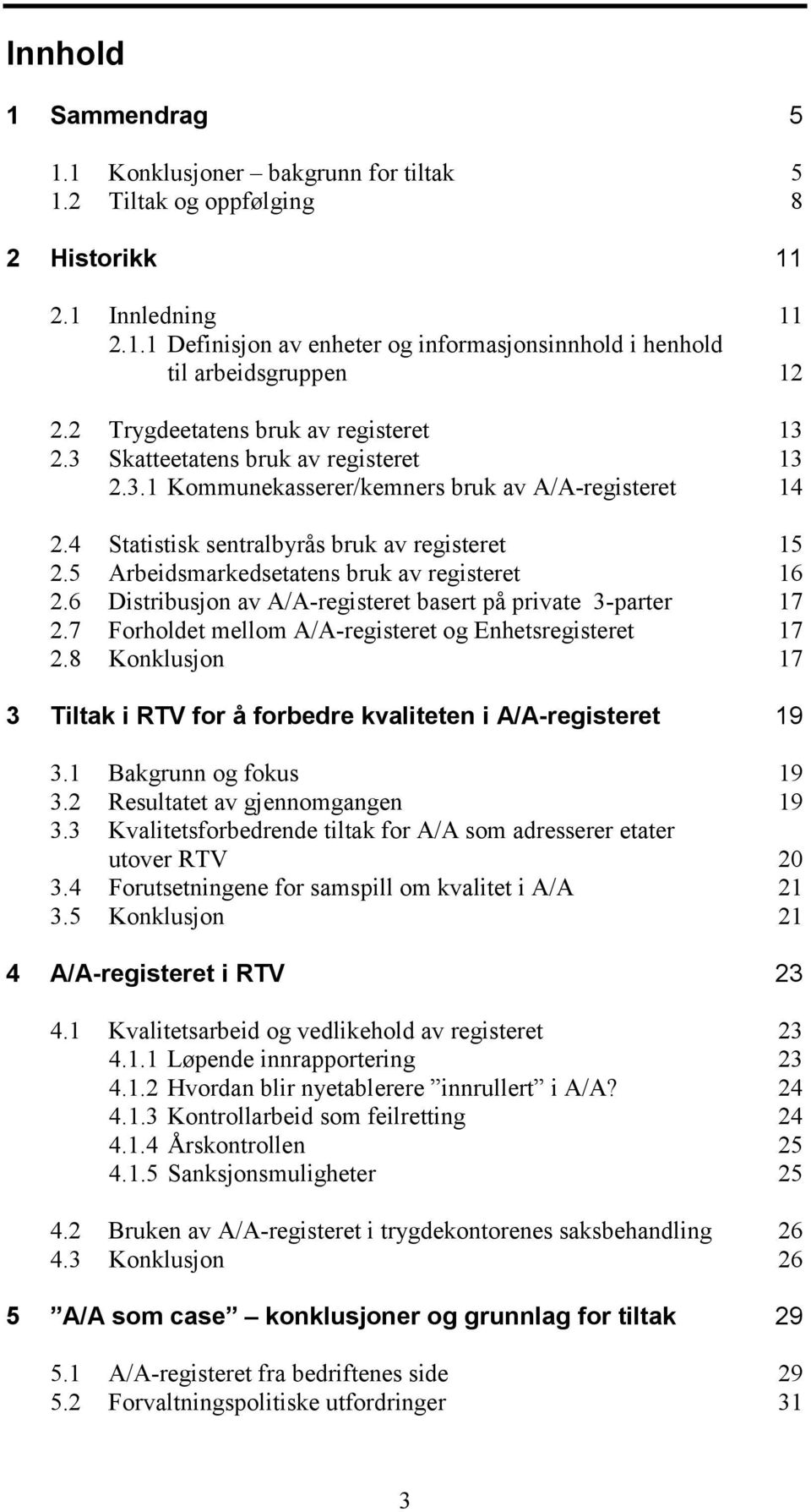 .. 15 2.5 Arbeidsmarkedsetatens bruk av registeret... 16 2.6 Distribusjon av A/A-registeret basert på private 3-parter... 17 2.7 Forholdet mellom A/A-registeret og Enhetsregisteret... 17 2.8 Konklusjon.