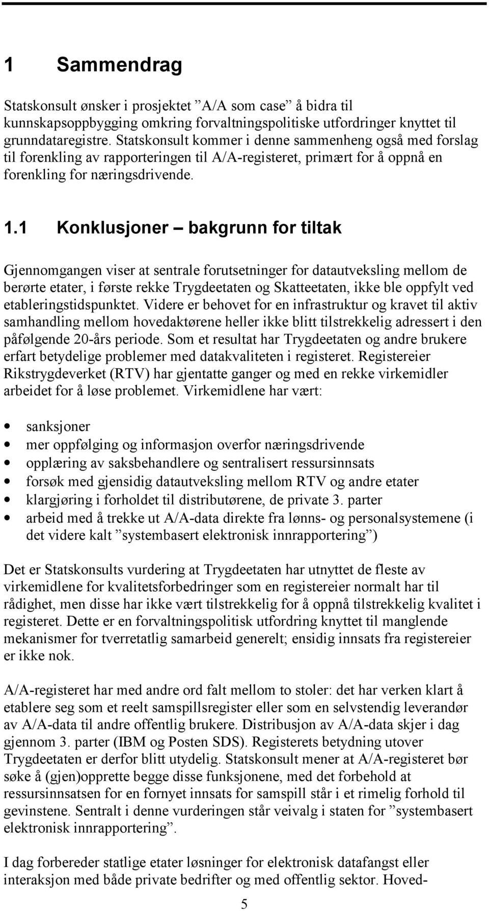 1 Konklusjoner bakgrunn for tiltak Gjennomgangen viser at sentrale forutsetninger for datautveksling mellom de berørte etater, i første rekke Trygdeetaten og Skatteetaten, ikke ble oppfylt ved