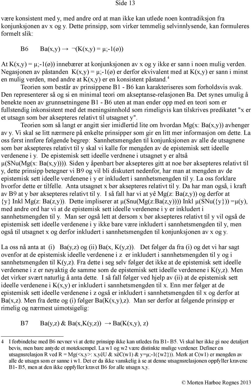 verden. Negasjonen av påstanden K(x,y) = µ;-1(ø) er derfor ekvivalent med at K(x,y) er sann i minst en mulig verden, med andre at K(x,y) er en konsistent påstand.