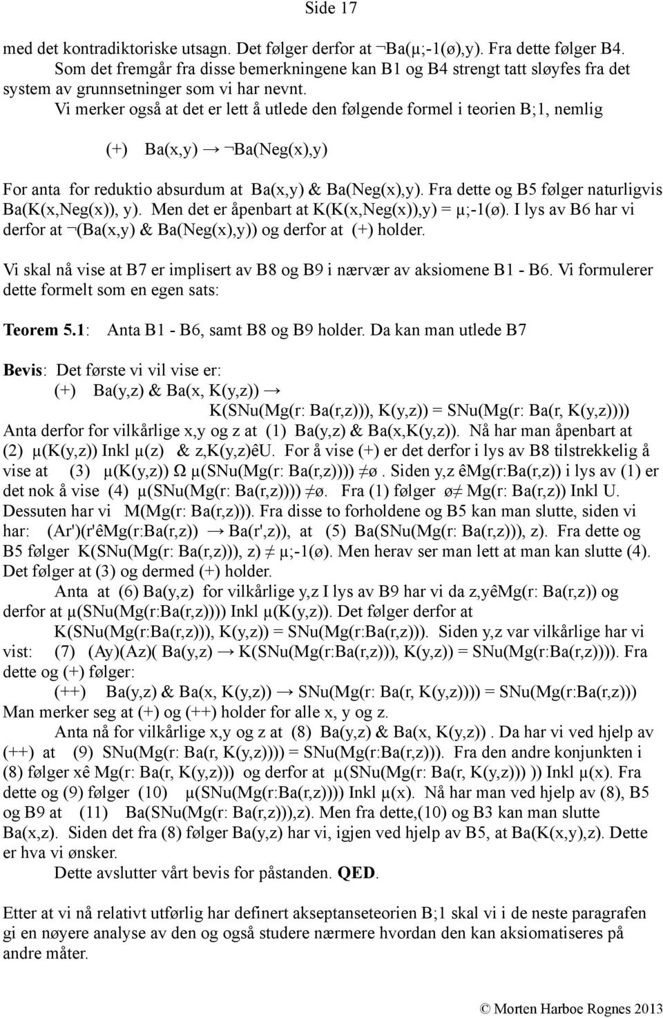 Vi merker også at det er lett å utlede den følgende formel i teorien B;1, nemlig (+) Ba(x,y) Ba(Neg(x),y) For anta for reduktio absurdum at Ba(x,y) & Ba(Neg(x),y).