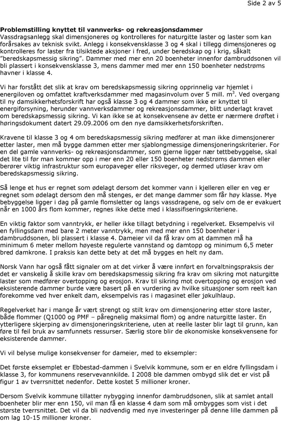 Dammer med mer enn 20 boenheter innenfor dambruddsonen vil bli plassert i konsekvensklasse 3, mens dammer med mer enn 150 boenheter nedstrøms havner i klasse 4.