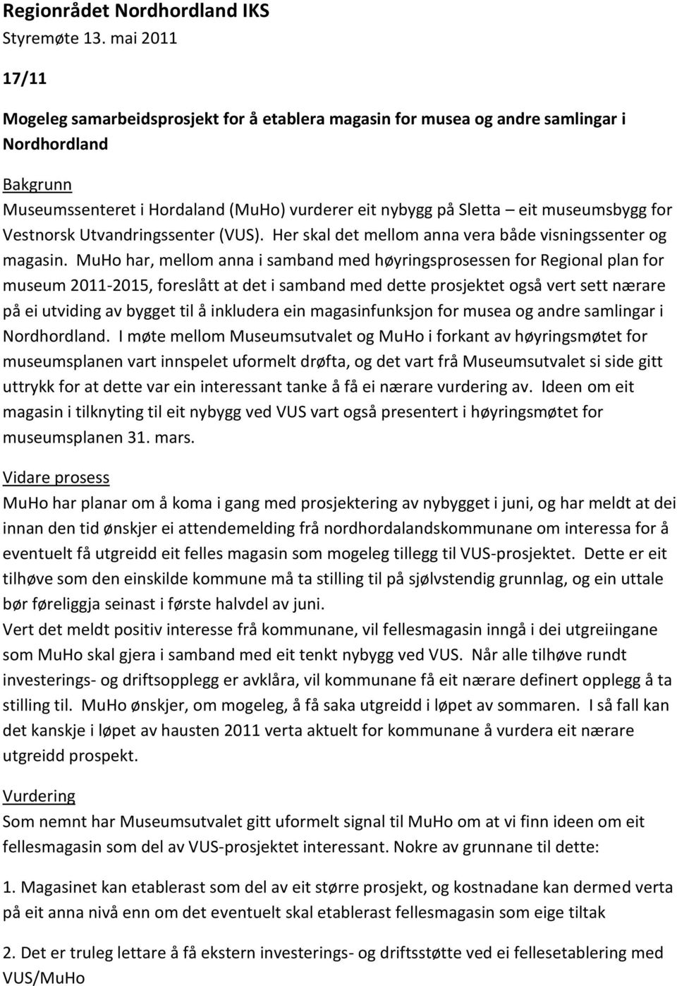 MuHo har, mellom anna i samband med høyringsprosessen for Regional plan for museum 2011-2015, foreslått at det i samband med dette prosjektet også vert sett nærare på ei utviding av bygget til å