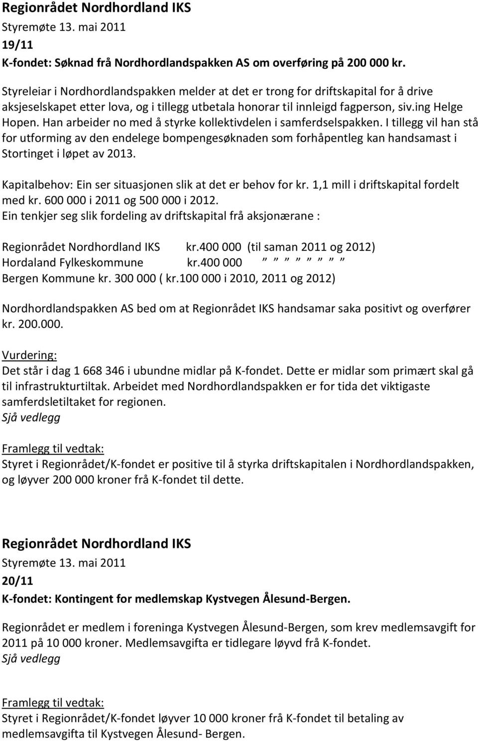 Han arbeider no med å styrke kollektivdelen i samferdselspakken. I tillegg vil han stå for utforming av den endelege bompengesøknaden som forhåpentleg kan handsamast i Stortinget i løpet av 2013.