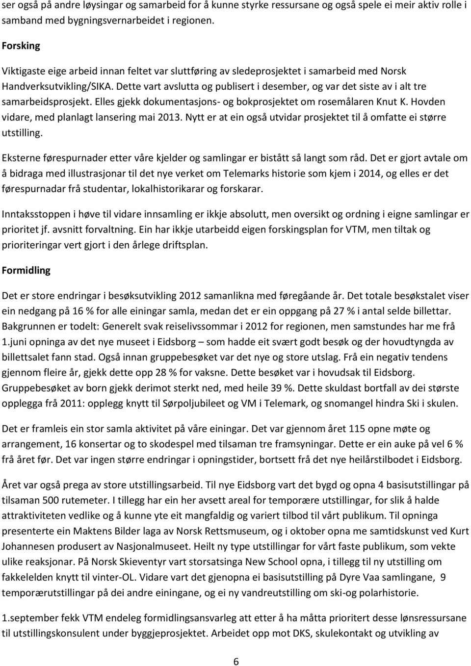 Dette vart avslutta og publisert i desember, og var det siste av i alt tre samarbeidsprosjekt. Elles gjekk dokumentasjons- og bokprosjektet om rosemålaren Knut K.