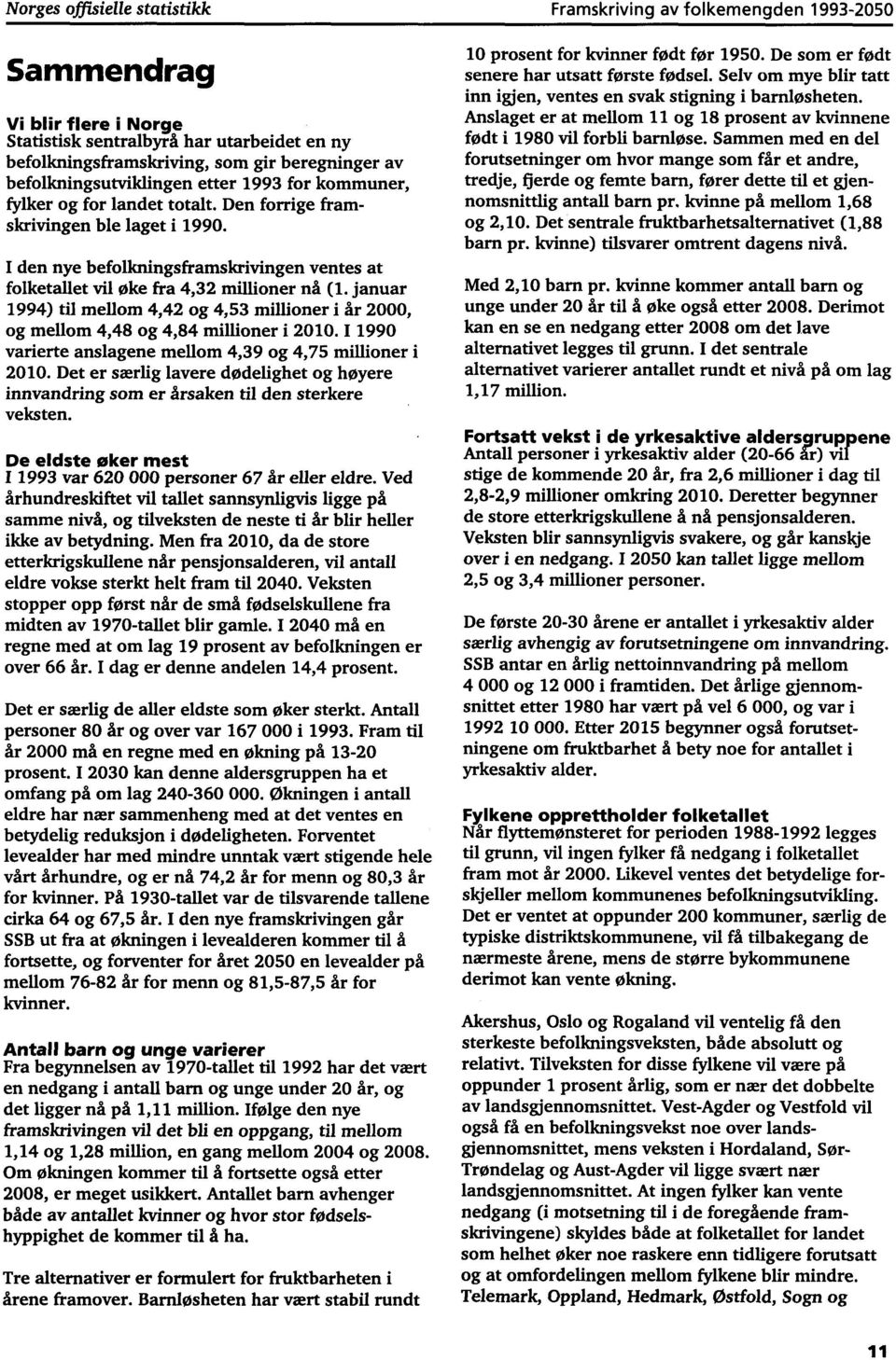 I den nye befolkningsframskrivingen ventes at folketallet vil øke fra 4,32 millioner nå (1. januar 1994) til mellom 4,42 og 4,53 millioner i fir, og mellom 4,48 og 4,84 millioner i.