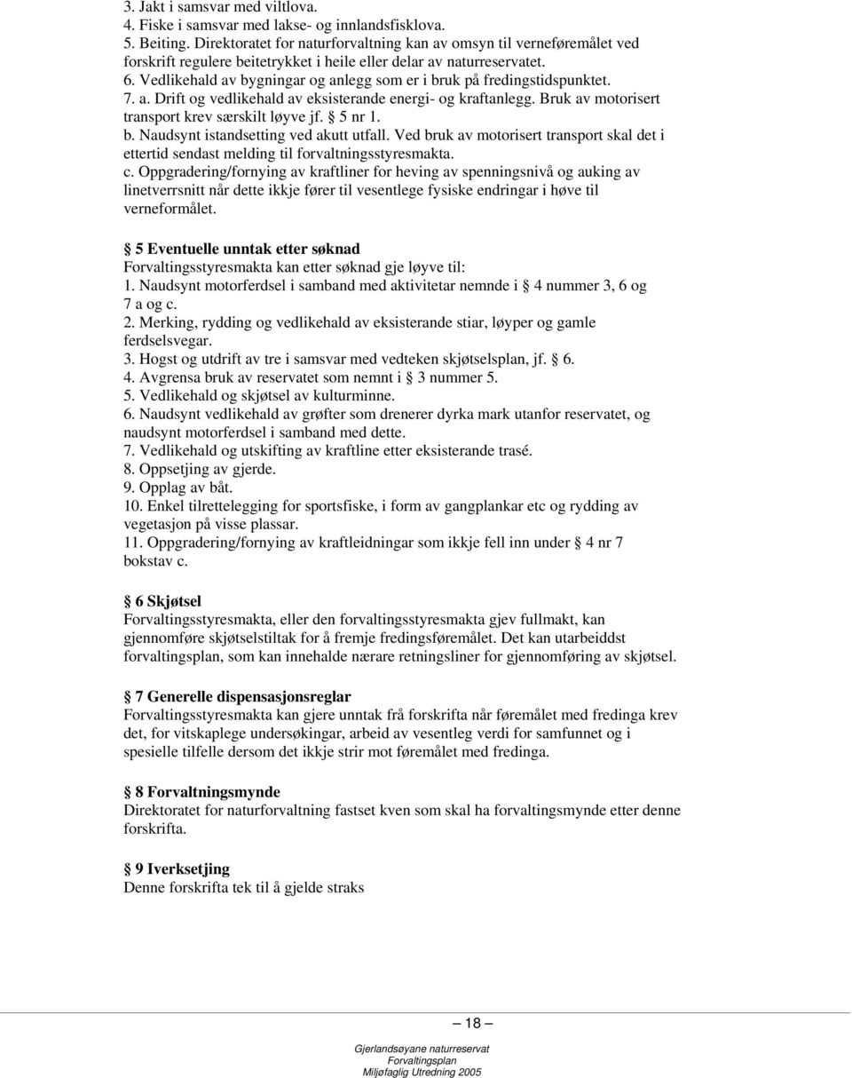 Vedlikehald av bygningar og anlegg som er i bruk på fredingstidspunktet. 7. a. Drift og vedlikehald av eksisterande energi- og kraftanlegg. Bruk av motorisert transport krev særskilt løyve jf. 5 nr 1.