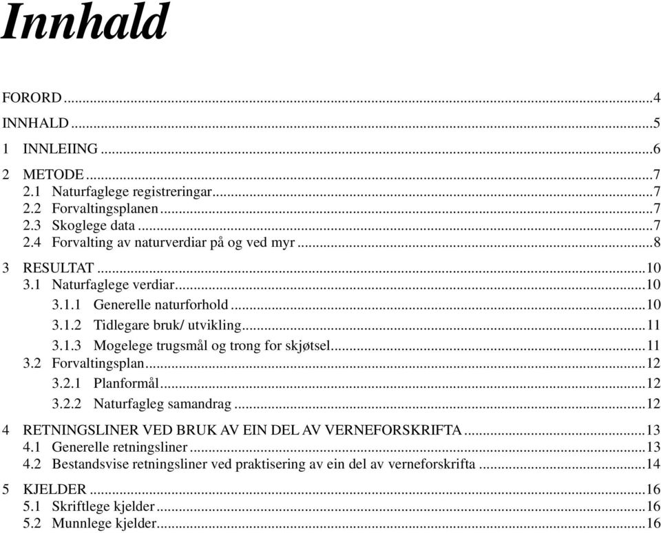 ..11 3.2...12 3.2.1 Planformål...12 3.2.2 Naturfagleg samandrag...12 4 RETNINGSLINER VED BRUK AV EIN DEL AV VERNEFORSKRIFTA...13 4.