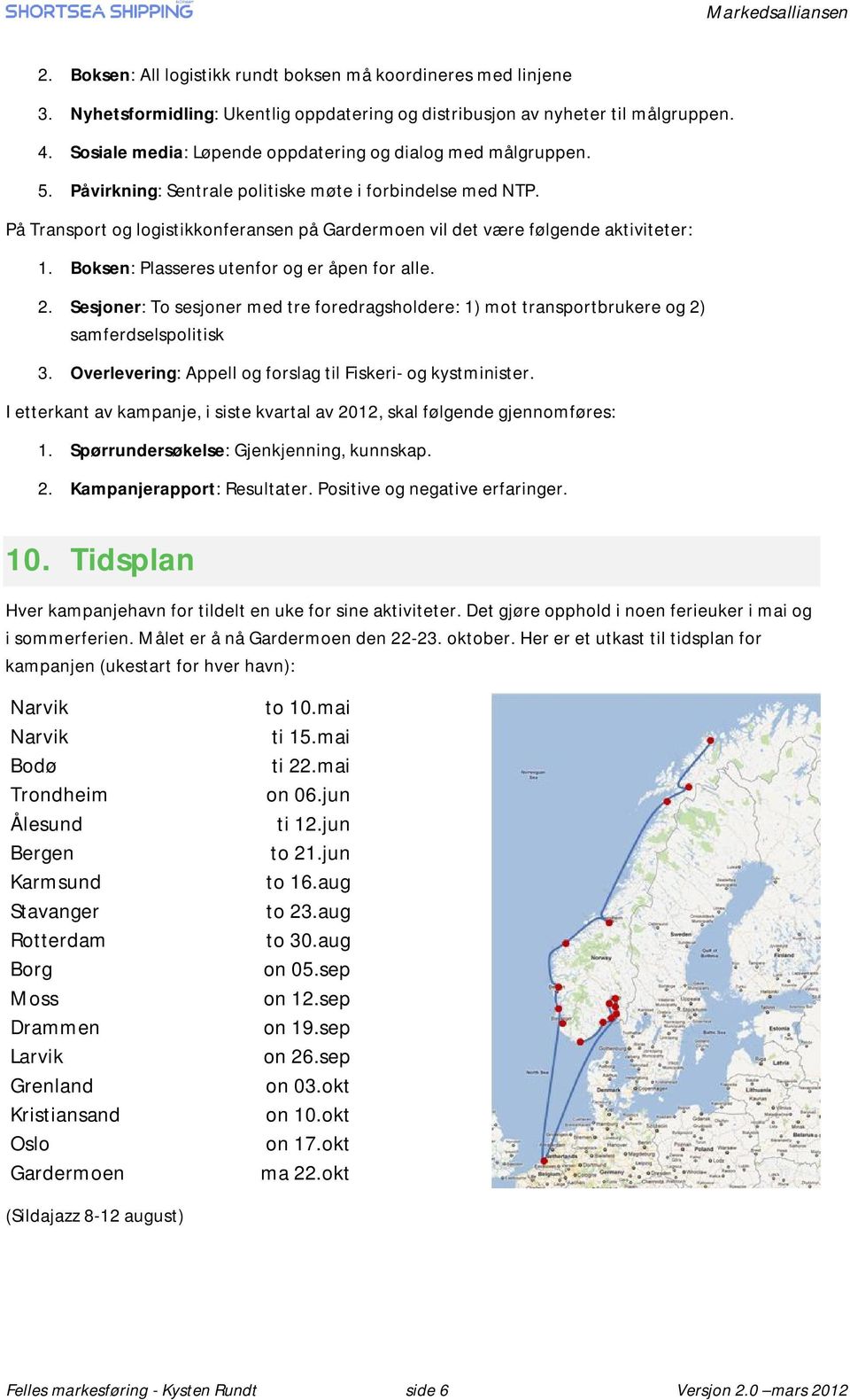 På Transport og logistikkonferansen på Gardermoen vil det være følgende aktiviteter: 1. Boksen: Plasseres utenfor og er åpen for alle. 2.