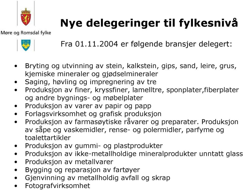 Produksjon av finer, kryssfiner, lamelltre, sponplater,fiberplater og andre bygnings- og møbelplater Produksjon av varer av papir og papp Forlagsvirksomhet og grafisk produksjon Produksjon