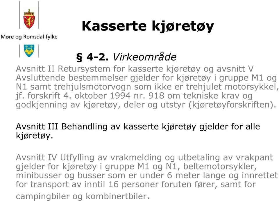 trehjulet motorsykkel, jf. forskrift 4. oktober 1994 nr. 918 om tekniske krav og godkjenning av kjøretøy, deler og utstyr (kjøretøyforskriften).
