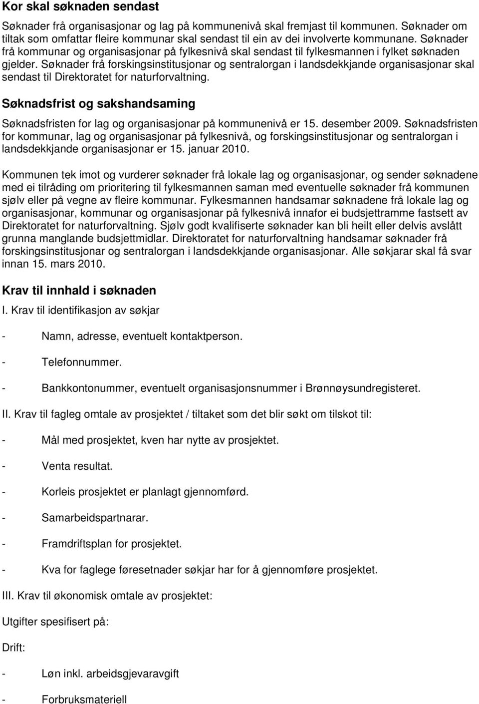 Søknader frå forskingsinstitusjonar og sentralorgan i landsdekkjande organisasjonar skal sendast til Direktoratet for naturforvaltning.