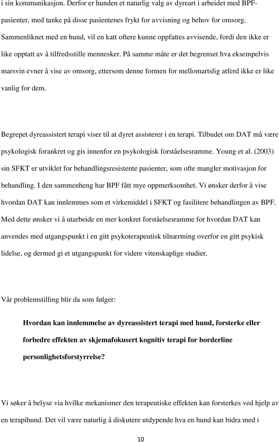 På samme måte er det begrenset hva eksempelvis marsvin evner å vise av omsorg, ettersom denne formen for mellomartslig atferd ikke er like vanlig for dem.