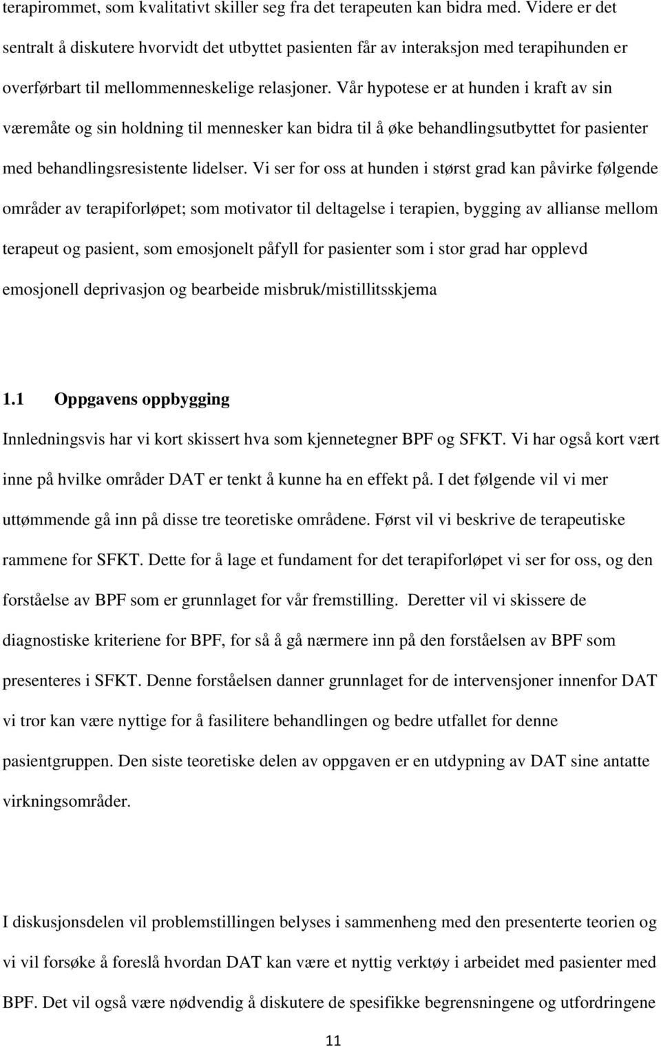 Vår hypotese er at hunden i kraft av sin væremåte og sin holdning til mennesker kan bidra til å øke behandlingsutbyttet for pasienter med behandlingsresistente lidelser.