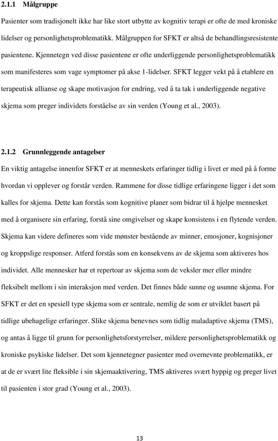 Kjennetegn ved disse pasientene er ofte underliggende personlighetsproblematikk som manifesteres som vage symptomer på akse 1-lidelser.