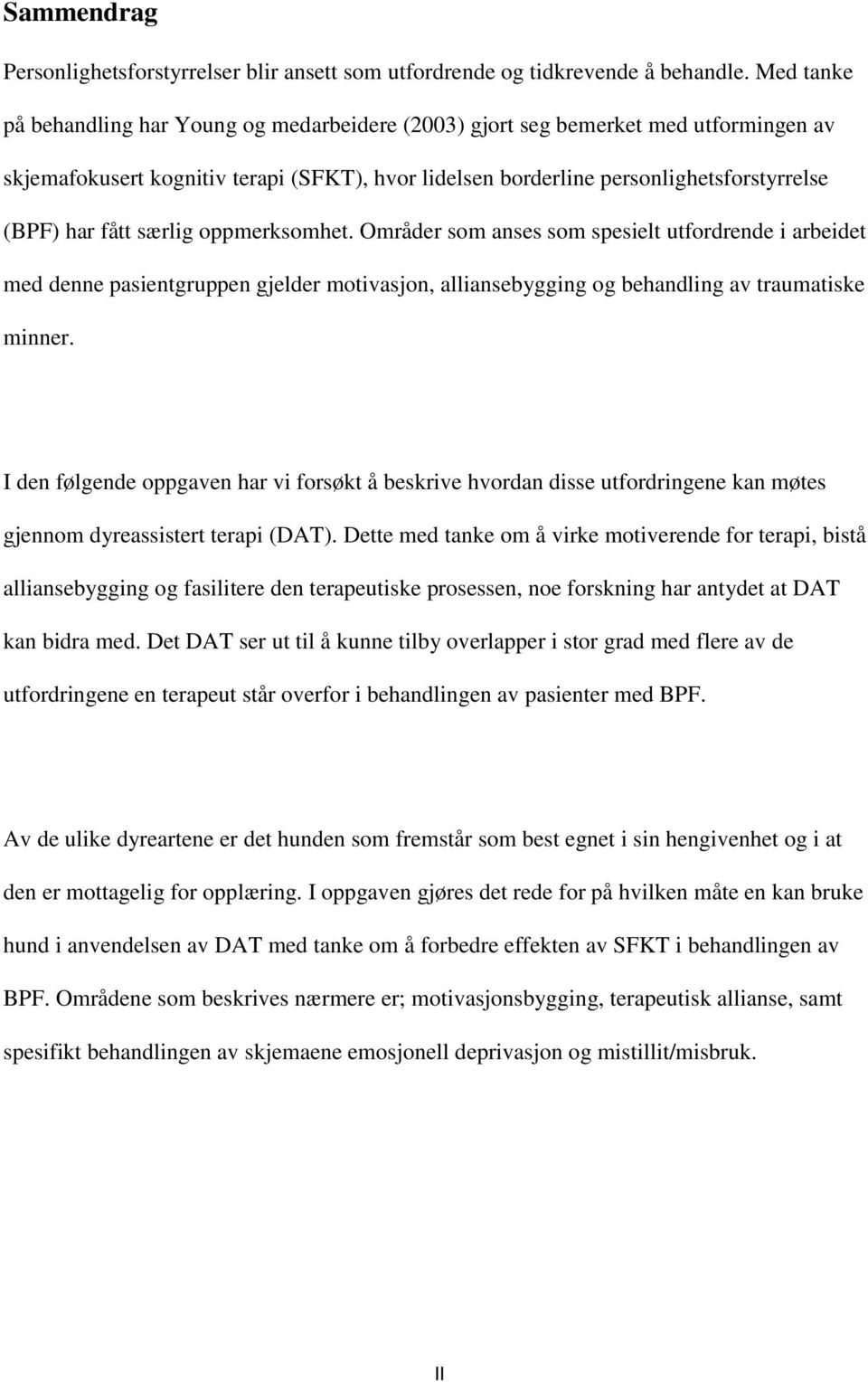 særlig oppmerksomhet. Områder som anses som spesielt utfordrende i arbeidet med denne pasientgruppen gjelder motivasjon, alliansebygging og behandling av traumatiske minner.