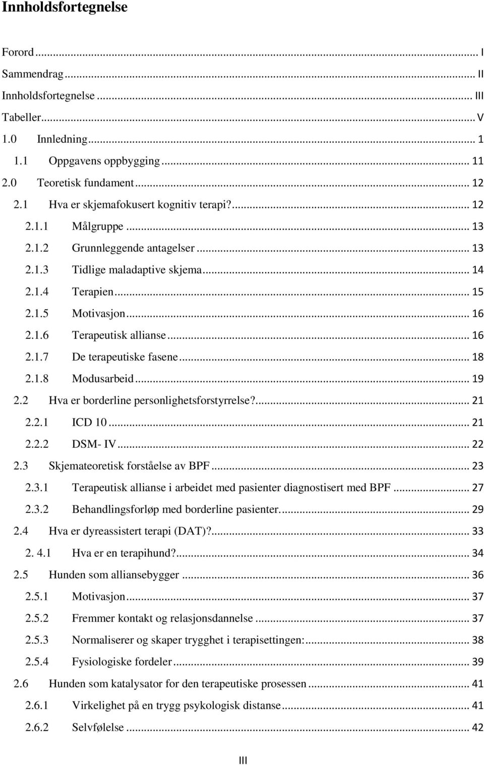 .. 16 2.1.7 De terapeutiske fasene... 18 2.1.8 Modusarbeid... 19 2.2 Hva er borderline personlighetsforstyrrelse?... 21 2.2.1 ICD 10... 21 2.2.2 DSM- IV... 22 2.3 Skjemateoretisk forståelse av BPF.