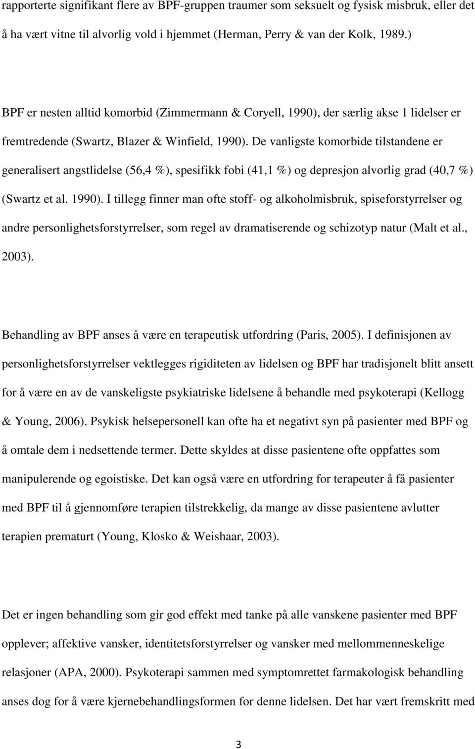 De vanligste komorbide tilstandene er generalisert angstlidelse (56,4 %), spesifikk fobi (41,1 %) og depresjon alvorlig grad (40,7 %) (Swartz et al. 1990).