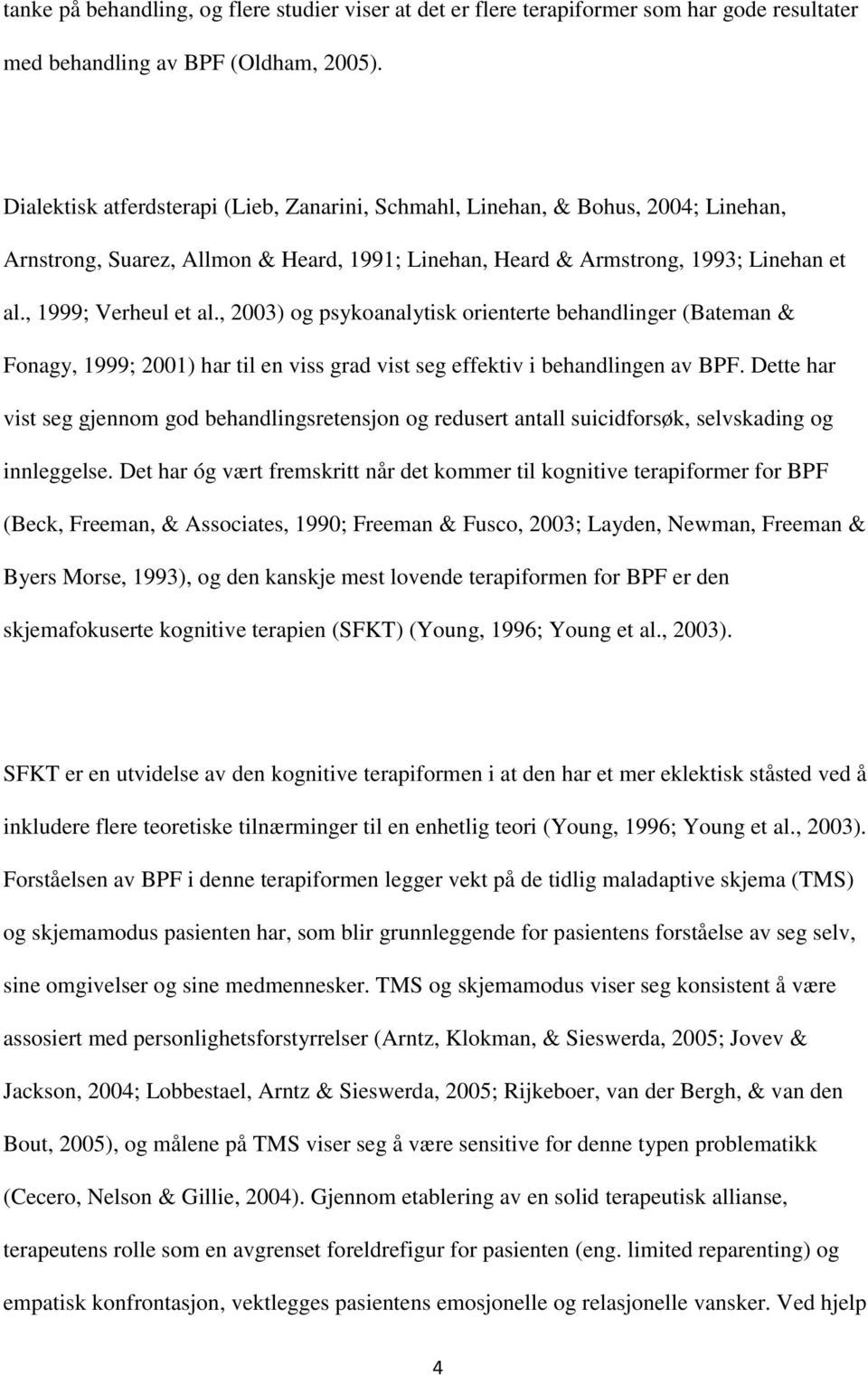 , 2003) og psykoanalytisk orienterte behandlinger (Bateman & Fonagy, 1999; 2001) har til en viss grad vist seg effektiv i behandlingen av BPF.