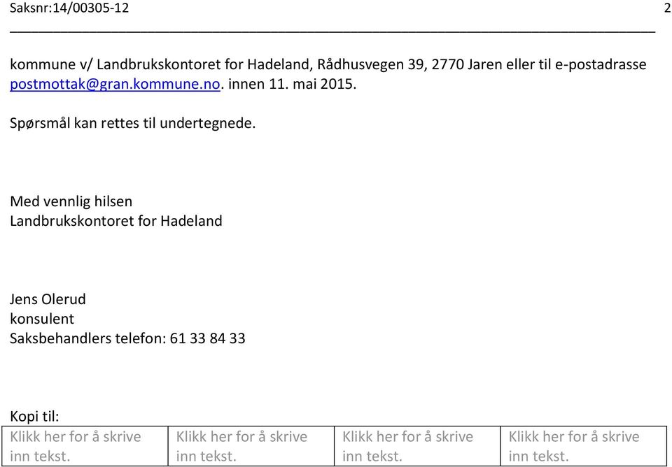 Med vennlig hilsen Landbrukskontoret for Hadeland Jens Olerud konsulent Saksbehandlers telefon: 61 33 84 33 Kopi