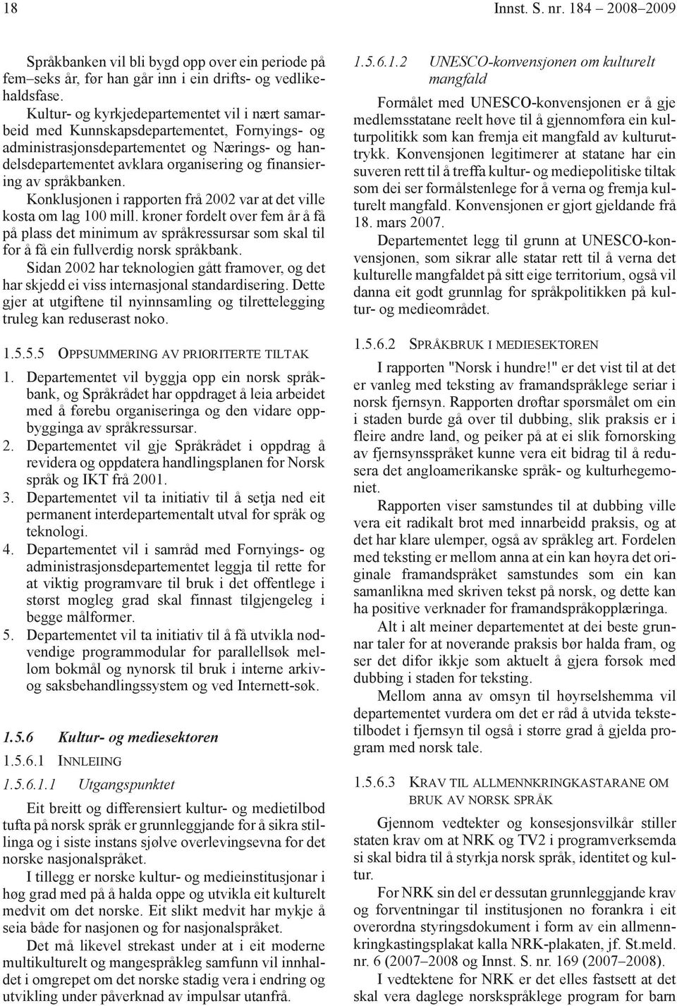 språkbanken. Konklusjonen i rapporten frå 2002 var at det ville kosta om lag 100 mill.