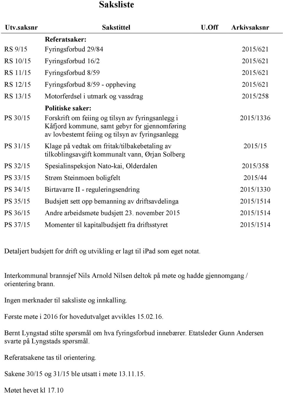 Motorferdsel i utmark og vassdrag 2015/258 PS 30/15 PS 31/15 Politiske saker: Forskrift om feiing og tilsyn av fyringsanlegg i Kåfjord kommune, samt gebyr for gjennomføring av lovbestemt feiing og