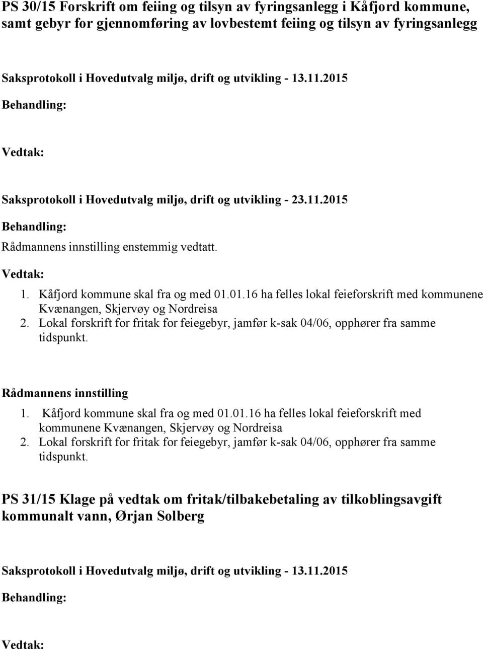 Lokal forskrift for fritak for feiegebyr, jamfør k-sak 04/06, opphører fra samme tidspunkt. 1. Kåfjord kommune skal fra og med 01.