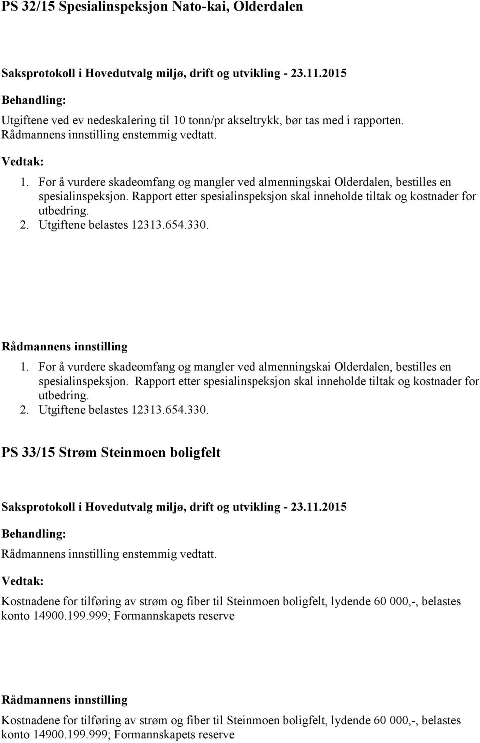 313.654.330. 1. For å vurdere skadeomfang og mangler ved almenningskai Olderdalen, bestilles en spesialinspeksjon. 313.654.330. PS 33/15 Strøm Steinmoen boligfelt enstemmig vedtatt.