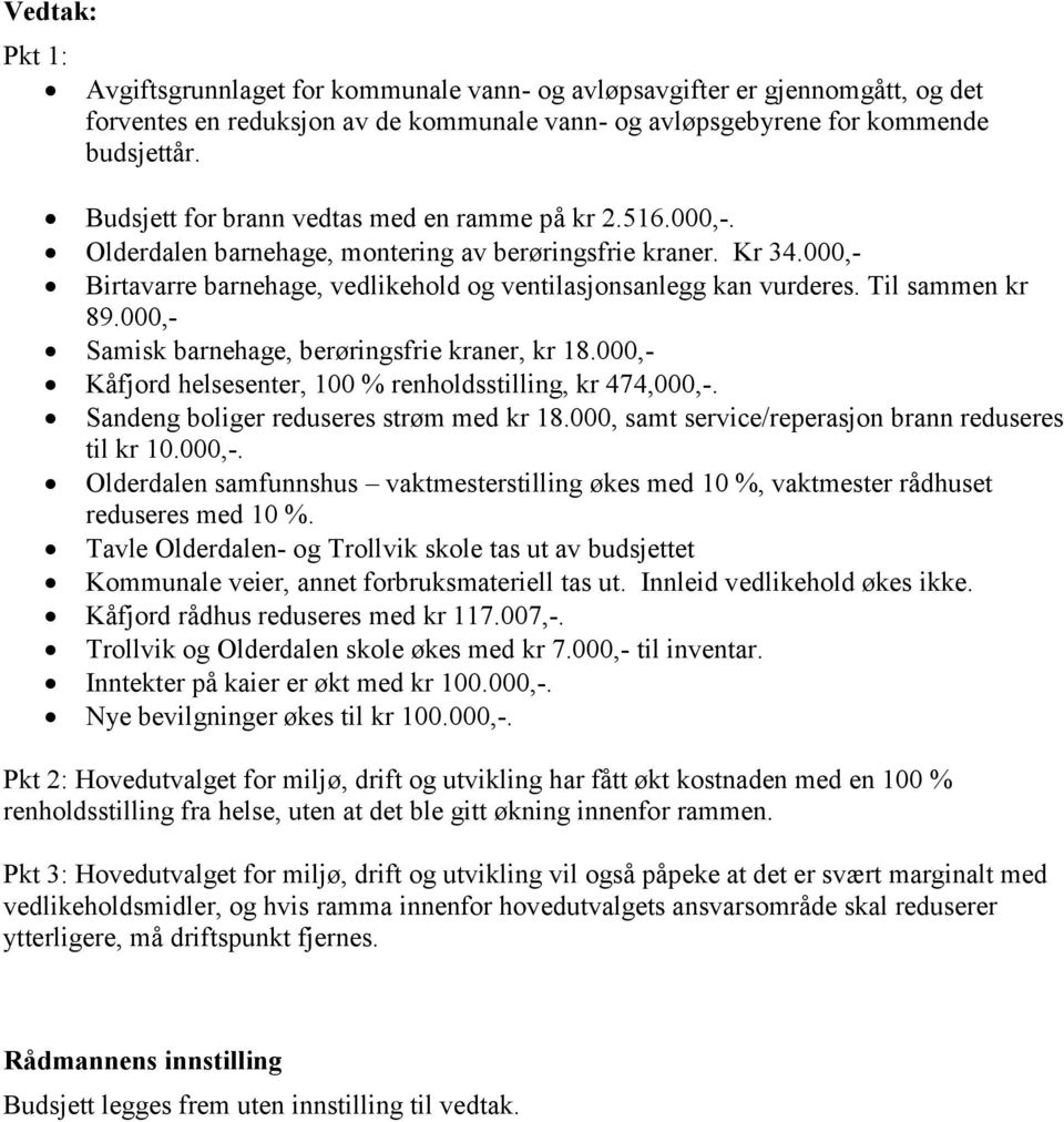 Til sammen kr 89.000,- Samisk barnehage, berøringsfrie kraner, kr 18.000,- Kåfjord helsesenter, 100 % renholdsstilling, kr 474,000,-. Sandeng boliger reduseres strøm med kr 18.