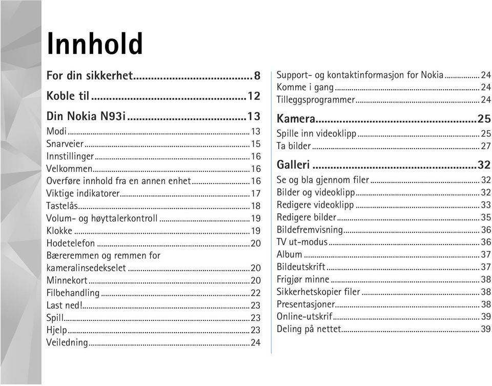 ..24 Support- og kontaktinformasjon for Nokia... 24 Komme i gang... 24 Tilleggsprogrammer... 24 Kamera...25 Spille inn videoklipp... 25 Ta bilder... 27 Galleri...32 Se og bla gjennom filer.