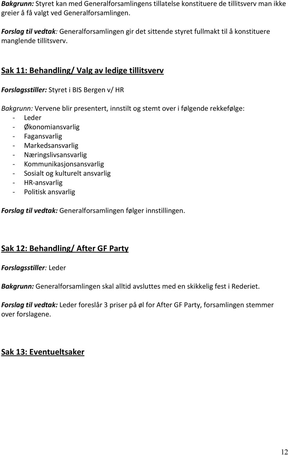 ! Sak11:Behandling/Valgavledigetillitsverv Forslagsstiller:StyretiBISBergenv/HR Bakgrunn:Verveneblirpresentert,innstiltogstemtoverifølgenderekkefølge: G Leder G Økonomiansvarlig G Fagansvarlig G