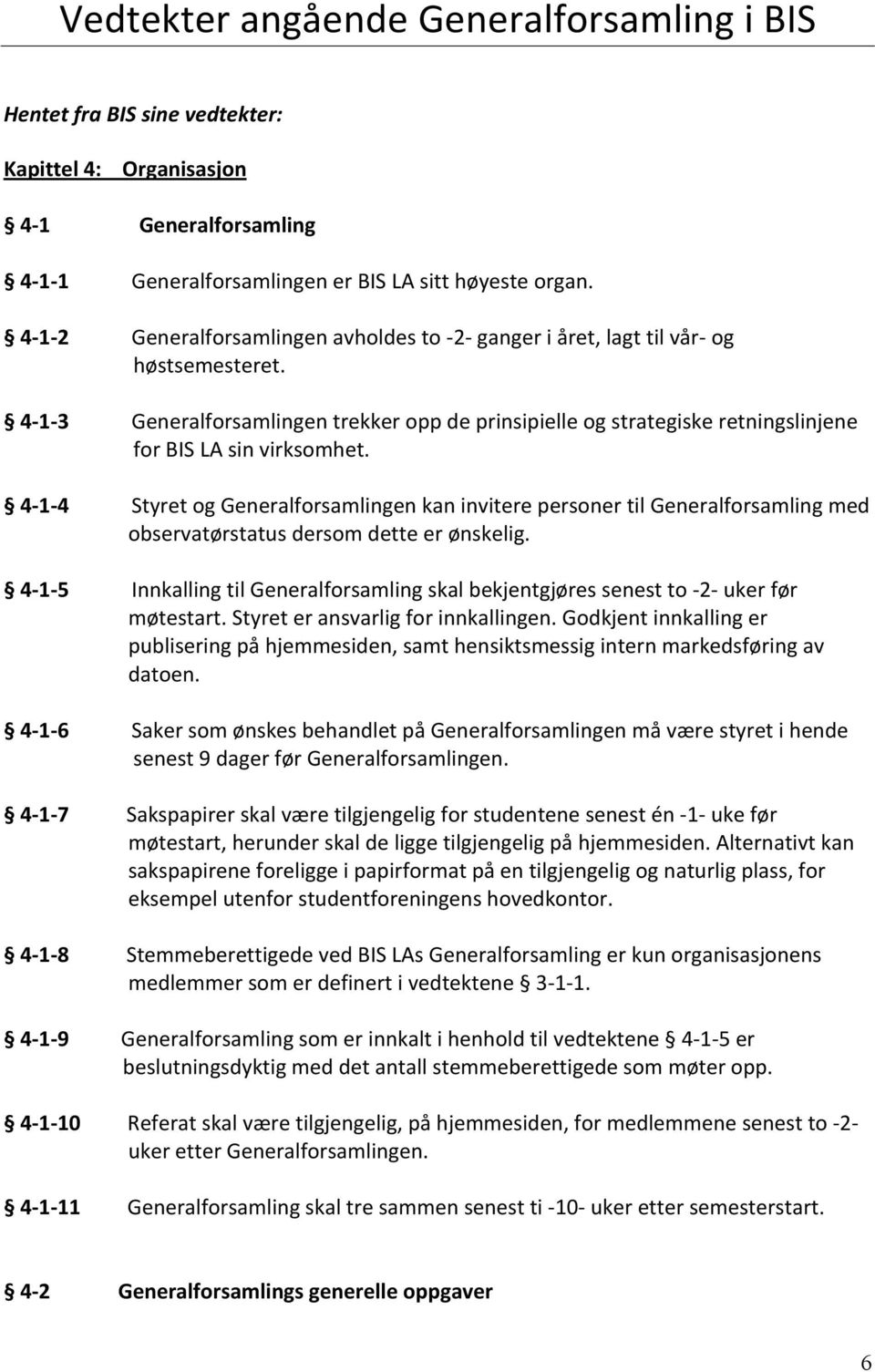 45154StyretogGeneralforsamlingenkaninviterepersonertilGeneralforsamlingmed observatørstatusdersomdetteerønskelig. 45155InnkallingtilGeneralforsamlingskalbekjentgjøressenesttoG2Gukerfør møtestart.