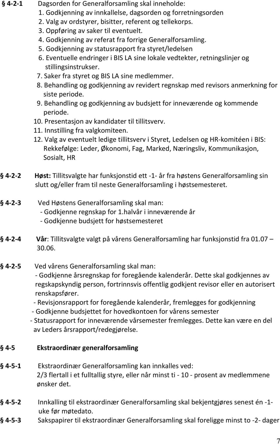 SakerfrastyretogBISLAsinemedlemmer. 8.Behandlingoggodkjenningavrevidertregnskapmedrevisorsanmerkningfor sisteperiode. 9.Behandlingoggodkjenningavbudsjettforinneværendeogkommende periode. 10.