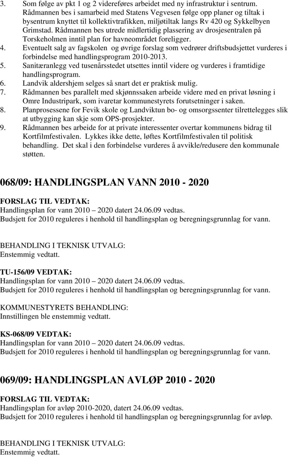 Rådmannen bes utrede midlertidig plassering av drosjesentralen på Torskeholmen inntil plan for havneområdet foreligger. 4.