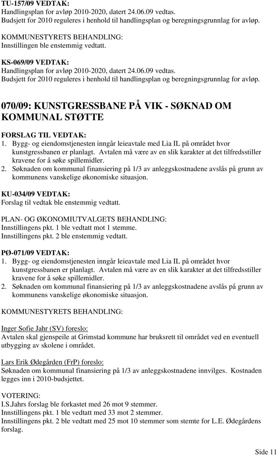 Budsjett for 2010 reguleres i henhold til handlingsplan og beregningsgrunnlag for avløp. 070/09: KUNSTGRESSBANE PÅ VIK - SØKNAD OM KOMMUNAL STØTTE FORSLAG TIL VEDTAK: 1.