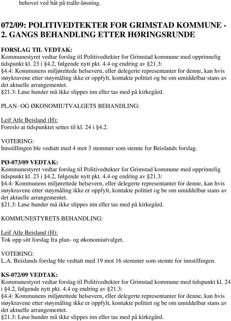 3: 4.4: Kommunens miljørettede helsevern, eller delegerte representanter for denne, kan hvis støykravene etter støymåling ikke er oppfylt, kontakte politiet og be om umiddelbar stans av det aktuelle