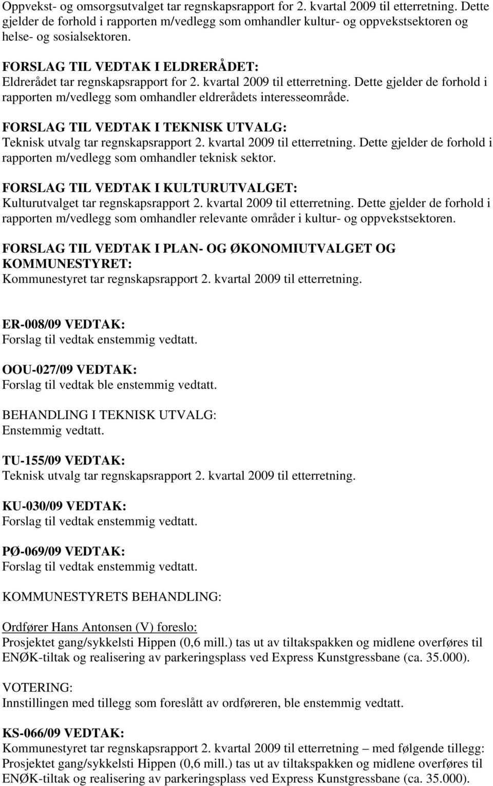 kvartal 2009 til etterretning. Dette gjelder de forhold i rapporten m/vedlegg som omhandler eldrerådets interesseområde. FORSLAG TIL VEDTAK I TEKNISK UTVALG: Teknisk utvalg tar regnskapsrapport 2.