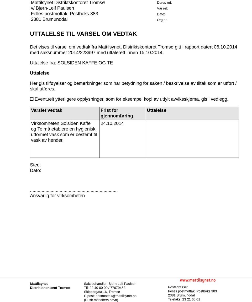 med saksnummer 2014/223997 med uttalerett innen 15.10.2014. Uttalelse fra: SOLSIDEN KAFFE OG TE Uttalelse Her gis tilføyelser og bemerkninger som har betydning for saken / beskrivelse av tiltak som er utført / skal utføres.