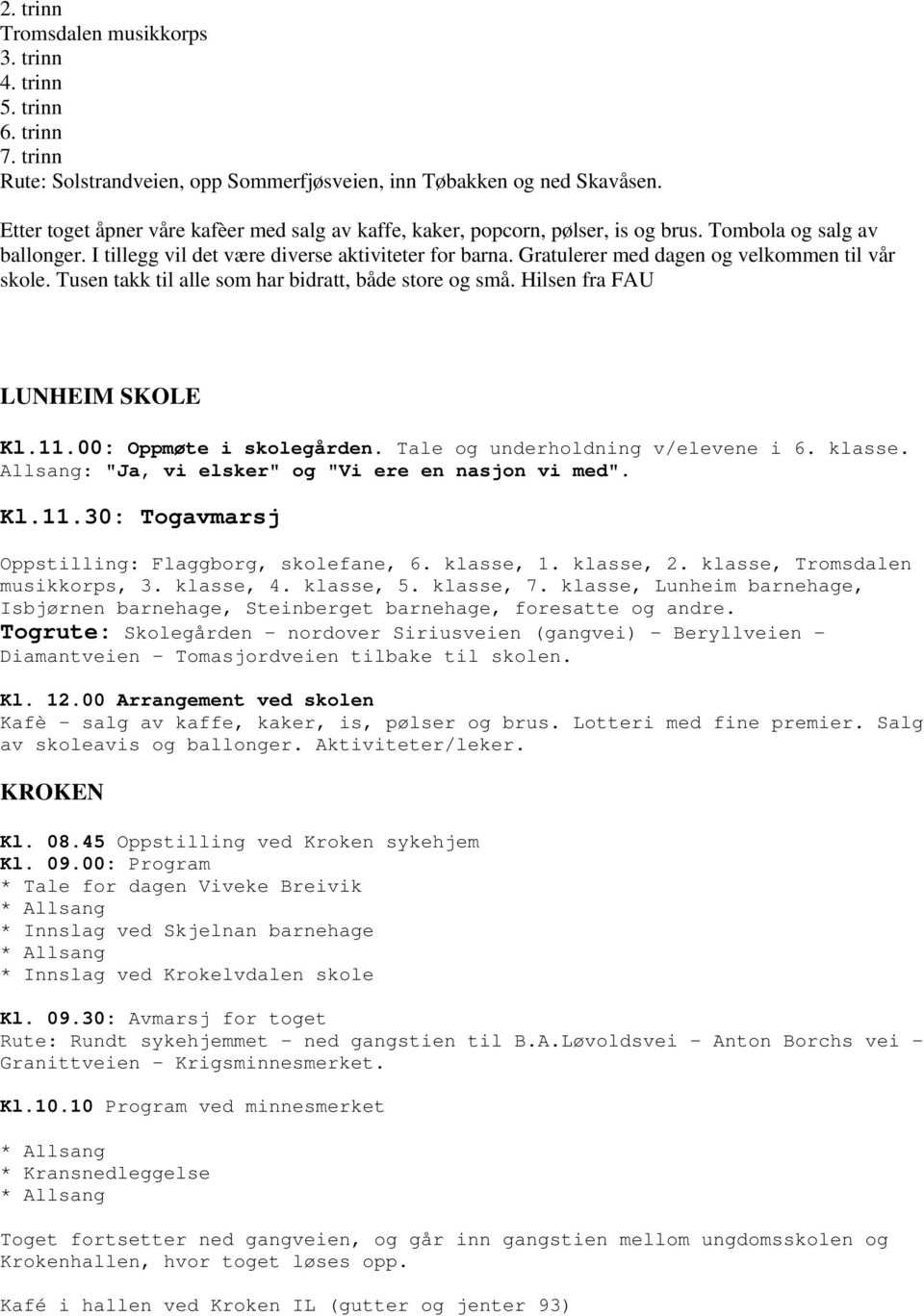 Gratulerer med dagen og velkommen til vår skole. Tusen takk til alle som har bidratt, både store og små. Hilsen fra FAU LUNHEIM SKOLE Kl.11.00: Oppmøte i skolegården.