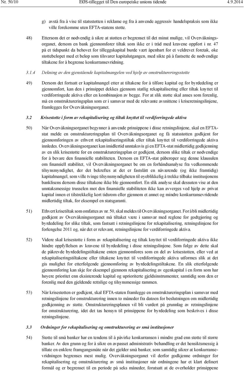 48) Ettersom det er nødvendig å sikre at støtten er begrenset til det minst mulige, vil Overvåkningsorganet, dersom en bank gjennomfører tiltak som ikke er i tråd med kravene oppført i nr.