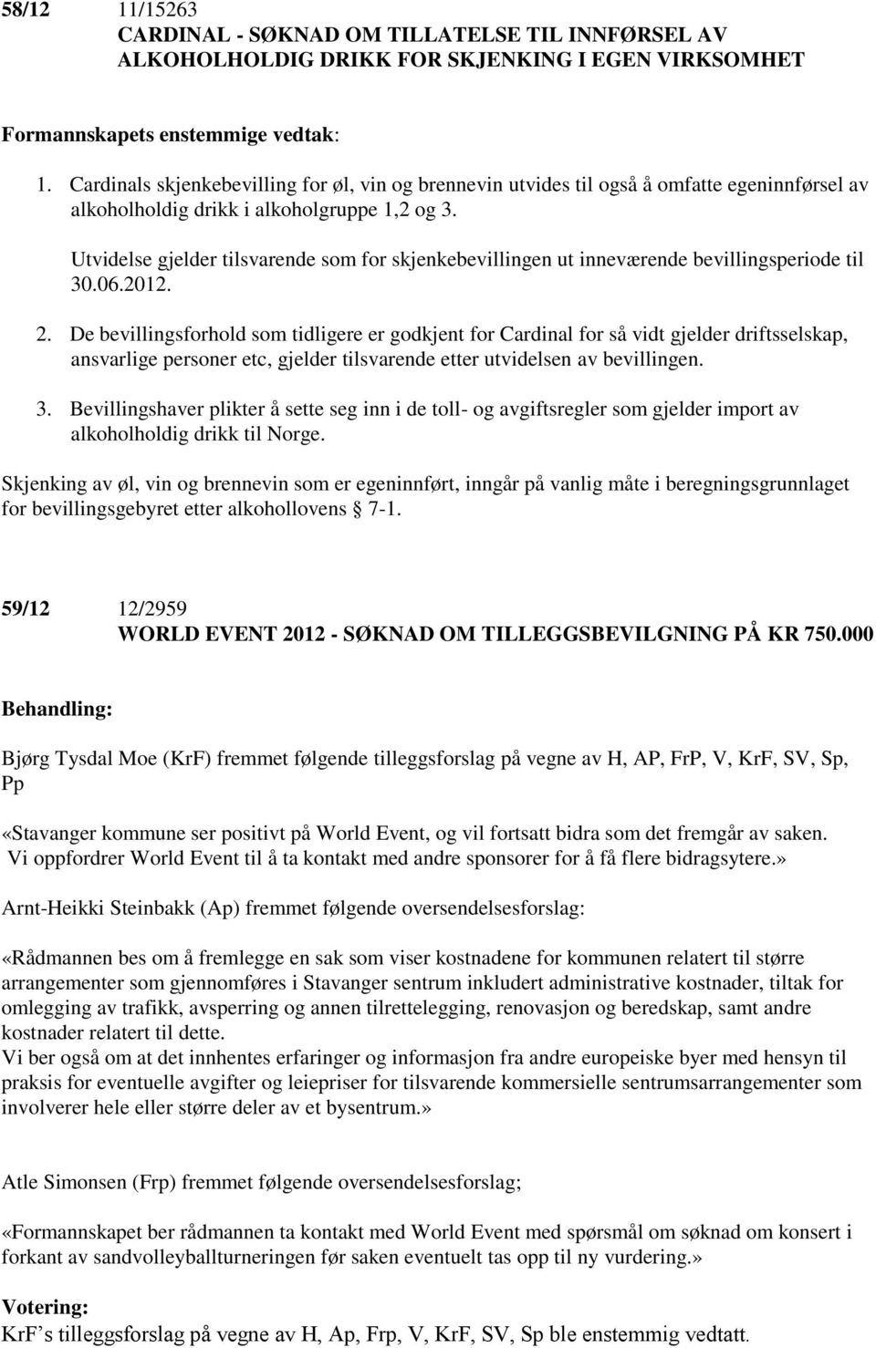 Utvidelse gjelder tilsvarende som for skjenkebevillingen ut inneværende bevillingsperiode til 30.06.2012. 2.