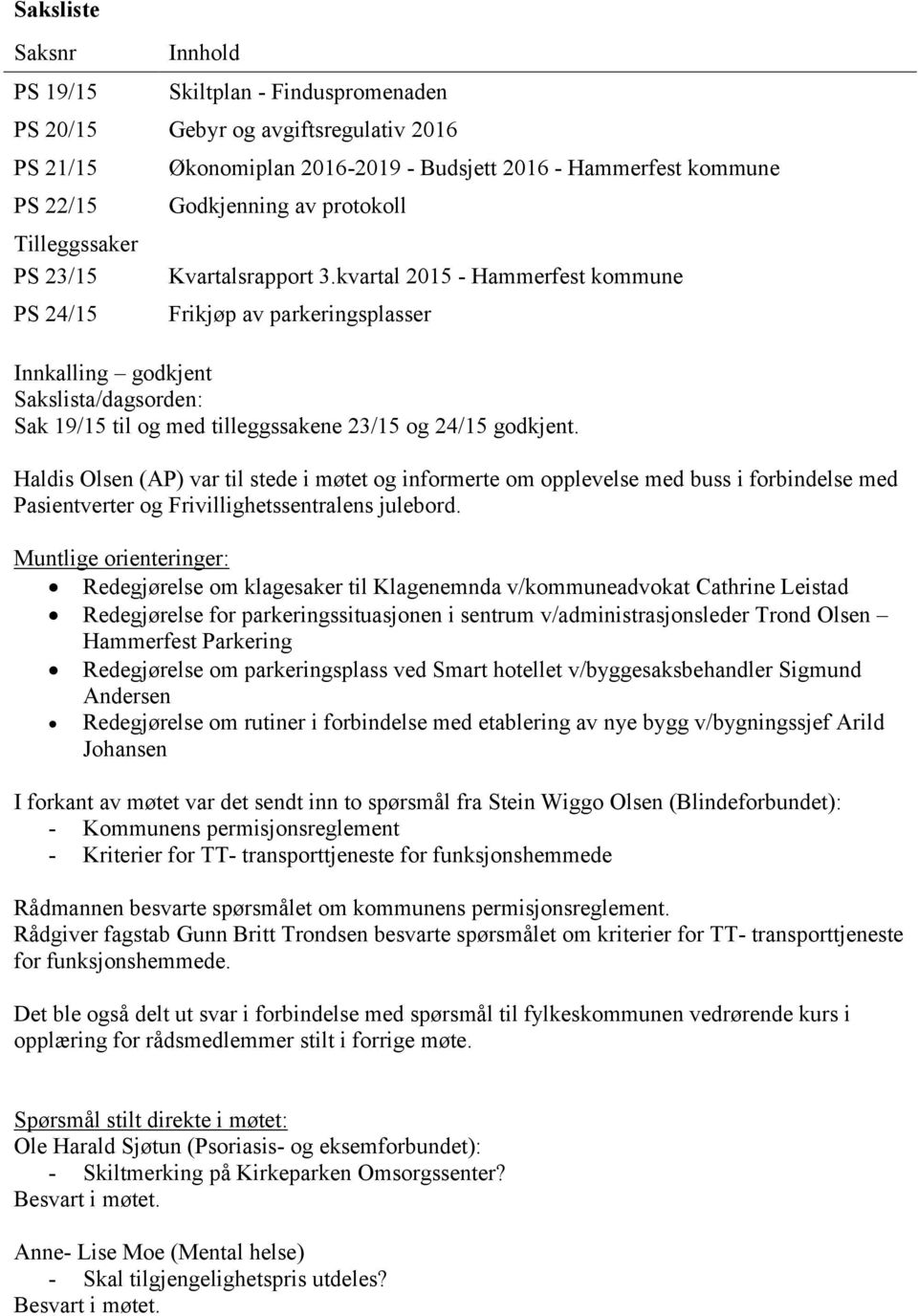 kvartal 2015 - Hammerfest kommune Frikjøp av parkeringsplasser Innkalling godkjent Sakslista/dagsorden: Sak 19/15 til og med tilleggssakene 23/15 og 24/15 godkjent.